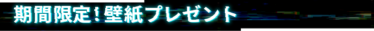 期間限定！壁紙プレゼント